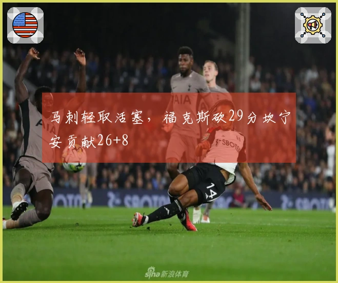 马刺轻取活塞，福克斯砍29分坎宁安贡献26+8