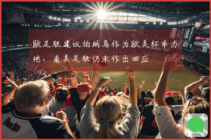 欧足联建议伯纳乌作为欧美杯举办地，南美足联仍未作出回应