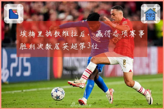 埃梅里执教维拉后，赢得各项赛事胜利次数居英超第3位